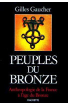 Peuples du bronze - anthropologie de la france a l-age du bronze