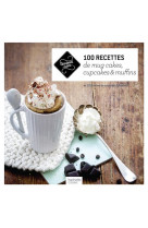 100 recettes de mug cakes, cupcakes et muffins - et 100 listes de courses a flasher !