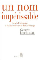 Un nom imperissable - israel, le sionisme et la destruction des juifs d-europe (1933-2007)