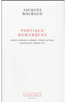 Poetique remarques - poesie, memoire, nombre, temps, rythme, contrainte, forme, etc.