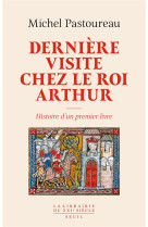 Derniere visite chez le roi arthur - histoire d-un premier livre