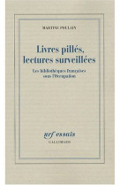 Livres pilles, lectures surveillees - les bibliotheques francaises sous l-occupation