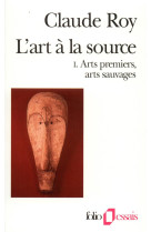 L-art a la source - vol01 - arts premiers, arts sauvages