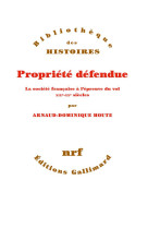 Propriete defendue - la societe francaise a l-epreuve du vol. xix -xx  siecles