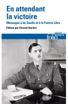 En attendant la victoire - messages a de gaulle et a la france libre