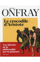 Le crocodile d-aristote - une histoire de la philosophie par la peinture
