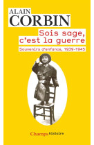 Sois sage, c-est la guerre - souvenirs d-enfance de l-exode a la bataille de normandie, 1939-1945