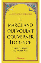 Le marchand qui voulait gouverner florence et autres histoires du moyen age