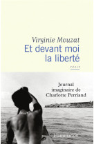 Et devant moi la liberte - journal imaginaire de charlotte perriand