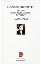 Histoire de la psychanalyse en france suivi de jacques lacan, esquisse d-une vie