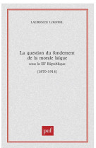 La question du fondement de la morale laique sous la troisieme republique (1870-1914)