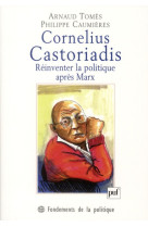 Cornelius castoriadis. reinventer la politique apres marx