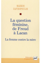 La question feminine, de freud a lacan - la femme contre la mere