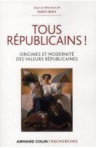 Tous republicains ! - origine et modernite des valeurs republicaines