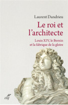 Le roi et l-architecte. louis xiv, le bernin et lafabrique de la gloire