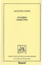 Synthese subjective - ou systeme universel des conceptions propres a l-etat normal de l-humanite