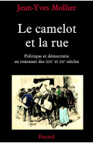 Le camelot et la rue - politique et democratie au tournant des xixe et xxe siecles