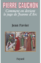 Pierre cauchon - comment on devient le juge de jeanne d-arc