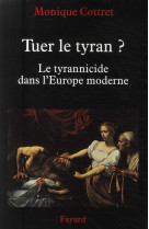 Tuer le tyran ? - le tyrannicide dans l-europe moderne