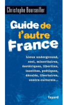 Guide de l-autre france - lieux underground, cool, minoritaires, esoteriques, libertins, insolites,