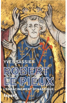 Robert le pieux - l-enracinement dynastique