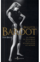 Brigitte bardot. la femme la plus belle et la plus scandaleuse au monde