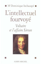 L-intellectuel fourvoye - voltaire et l-affaire sirven 1762-1778