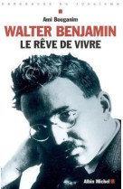 Walter benjamin - le reve de vivre