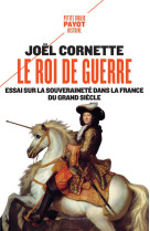 Le roi de guerre - essai sur la souverainete dans la france du grand siecle