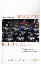 Benedetto roi d-italie - chroniques d-un pays a l-ombre du vatican