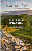 Sur le mur d-hadrien - voyage aux confins de l-empire romain