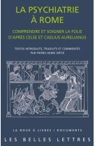 La psychiatrie a rome - comprendre et soigner la folie d-apres celse et caelius aurelianus