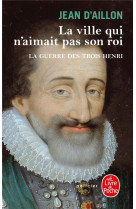 La ville qui n-aimait pas son roi (la guerre des trois henri, tome 3)