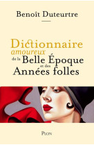 Dictionnaire amoureux de la belle epoque et des annees folles