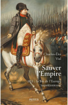 Sauver l-empire - 1813 : la fin de l-europe napoleonienne