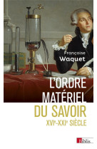 L-ordre materiel du savoir. comment les savants travaillent, xvie-xxie siecle