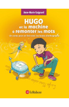 Hugo et la machine a remonter les mots - un conte pour en finir avec les fautes d-orthographe