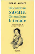 Orientalisme savant, orientalisme litteraire - sept essais sur leur connexion