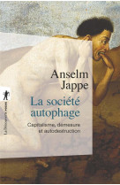 La societe autophage - capitalisme, demesure et autodestruction