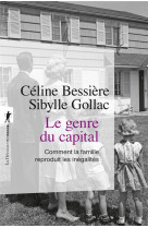 Le genre du capital - comment la famille reproduit les inegalites