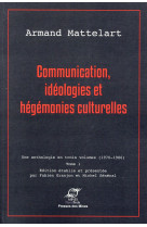 Communication, ideologies et hegemonies culturelles - une anthologie en trois volumes (1970-1986) -