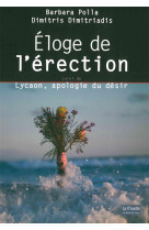 Eloge de l-erection - suivi de lycaon, apologie du desir