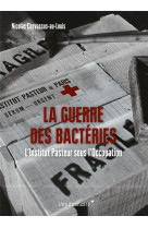 La guerre des bacteries - l-institut pasteur sous l-occupati