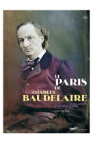 Le paris de charles baudelaire - tribulations d-un poete maudit