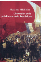 L-invention de la presidence de la republique - l-oeuvre de louis-napoleon bonaparte