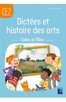 Dictees et histoire des arts ce2 - cahier de l-eleve