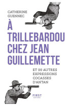 A trillebardou chez jean guillemette ! et 99 expressions cocasses d-antan