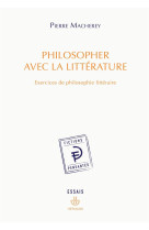 Philosopher avec la litterature - exercices de philosophie litteraire