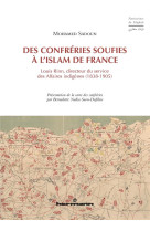 Des confreries soufies a l-islam de france - louis rinn, directeur du service des affaires indigenes