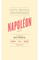 Napoleon bonaparte en verve - mots, propos, aphorimes (1769 - paris - 1821)